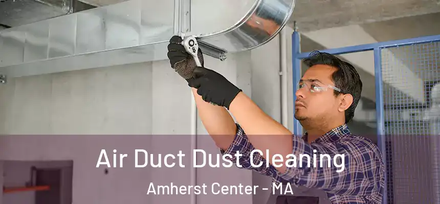 Air Duct Dust Cleaning Amherst Center - MA
