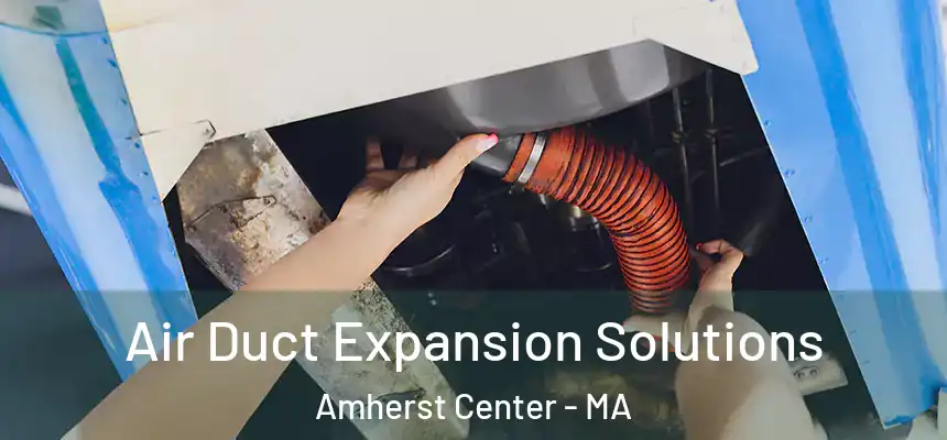  Air Duct Expansion Solutions Amherst Center - MA