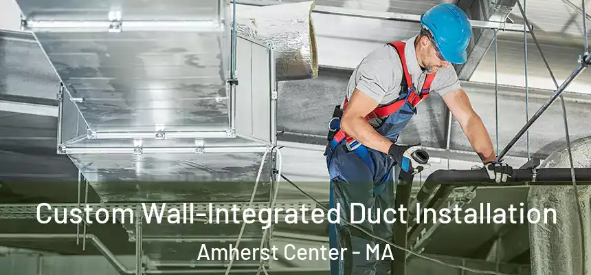  Custom Wall-Integrated Duct Installation Amherst Center - MA