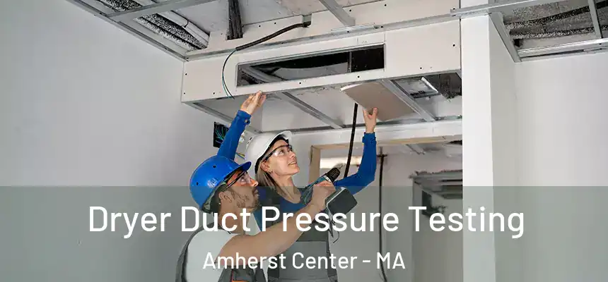  Dryer Duct Pressure Testing Amherst Center - MA