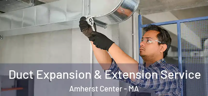 Duct Expansion & Extension Service Amherst Center - MA