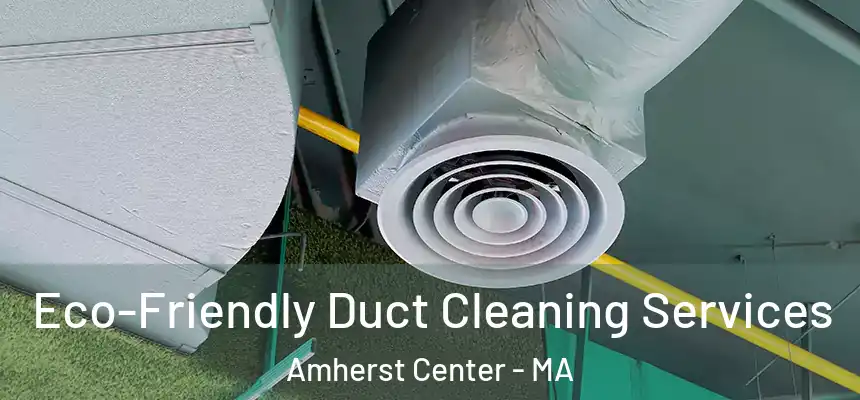 Eco-Friendly Duct Cleaning Services Amherst Center - MA