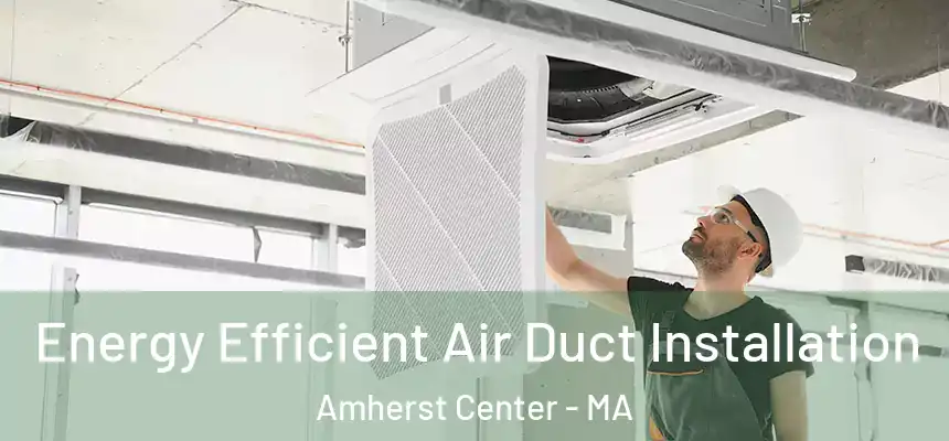  Energy Efficient Air Duct Installation Amherst Center - MA