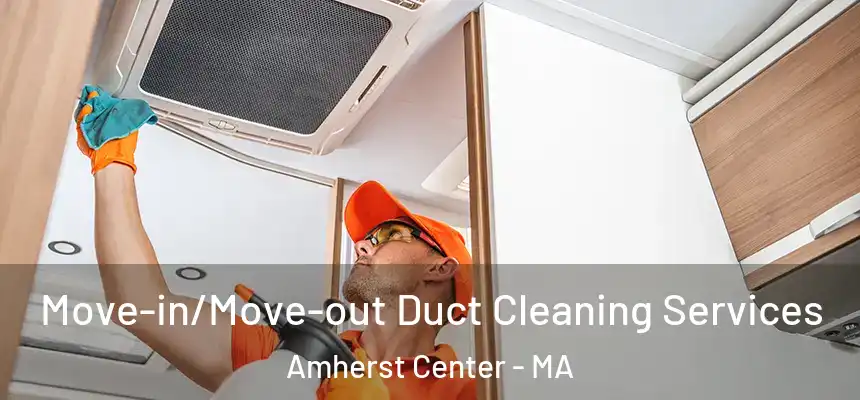 Move-in/Move-out Duct Cleaning Services Amherst Center - MA