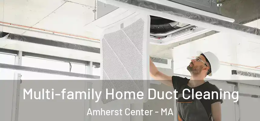  Multi-family Home Duct Cleaning Amherst Center - MA