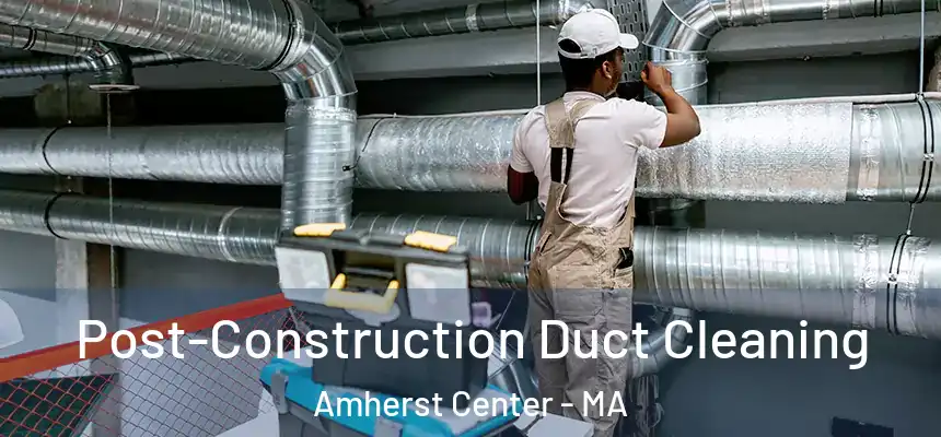  Post-Construction Duct Cleaning Amherst Center - MA