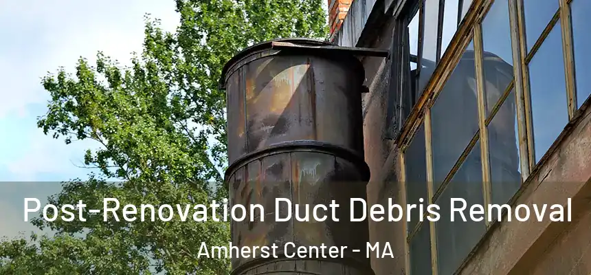  Post-Renovation Duct Debris Removal Amherst Center - MA