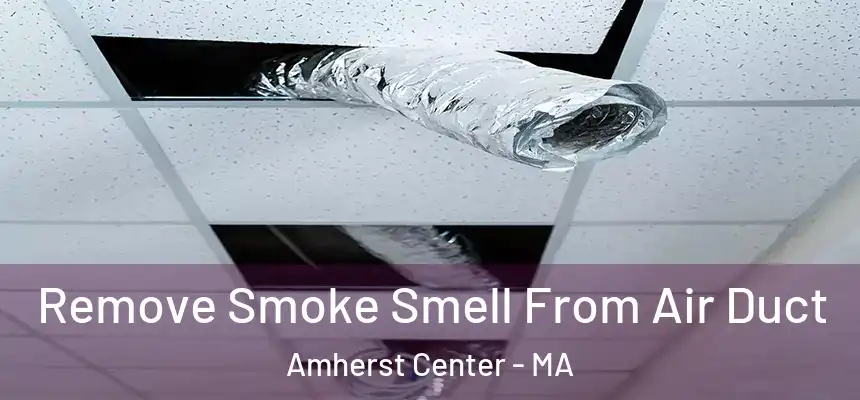 Remove Smoke Smell From Air Duct Amherst Center - MA