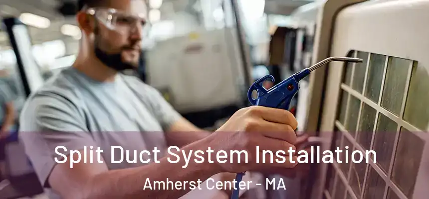  Split Duct System Installation Amherst Center - MA