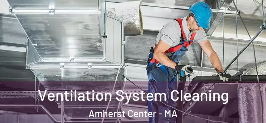  Ventilation System Cleaning Amherst Center - MA